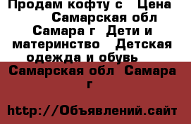Продам кофту с › Цена ­ 150 - Самарская обл., Самара г. Дети и материнство » Детская одежда и обувь   . Самарская обл.,Самара г.